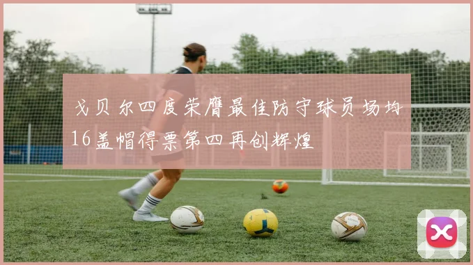 戈贝尔四度荣膺最佳防守球员场均16盖帽得票第四再创辉煌