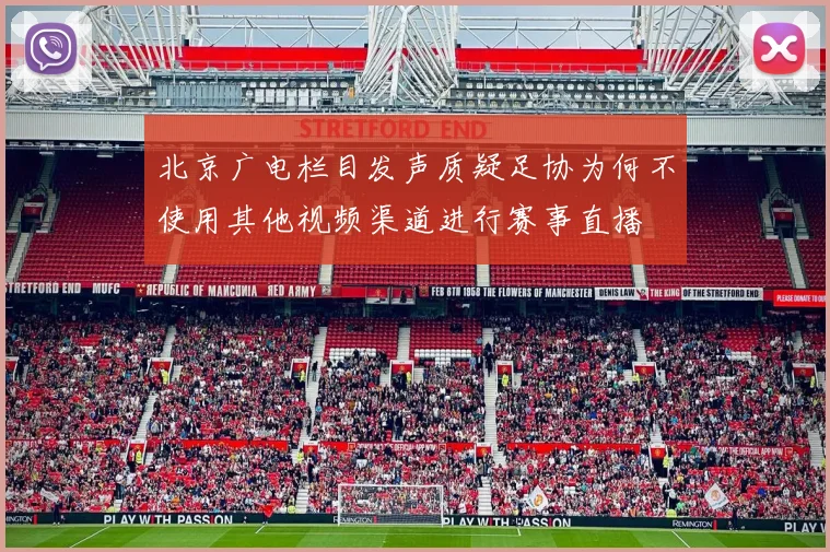 北京广电栏目发声质疑足协为何不使用其他视频渠道进行赛事直播