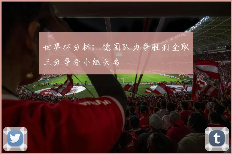世界杯分析：德国队力争胜利全取三分争夺小组头名